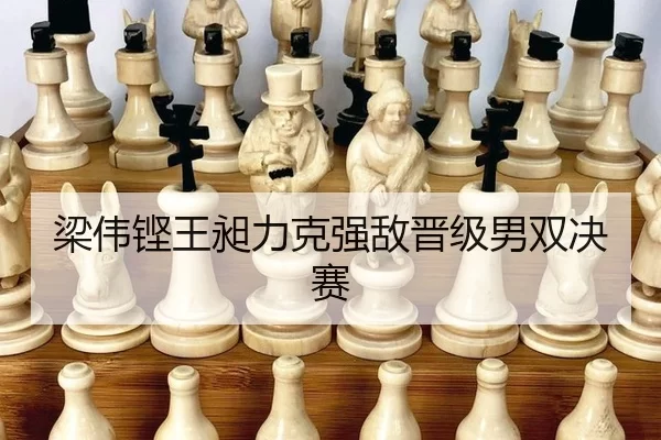 梁伟铿王昶力克强敌晋级男双决赛